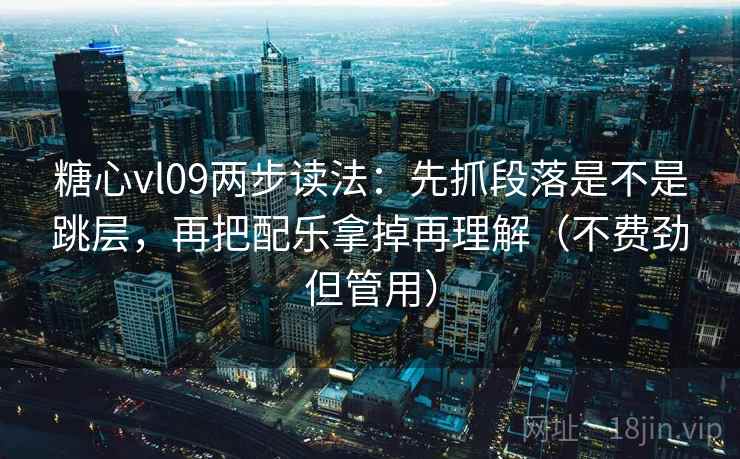 糖心vl09两步读法:先抓段落是不是跳层,再把配乐拿掉再理解(不费劲但管用) 糖心vl09两步读法:先抓段落是不是跳层,再把配乐拿掉再理解(不费劲但管用)