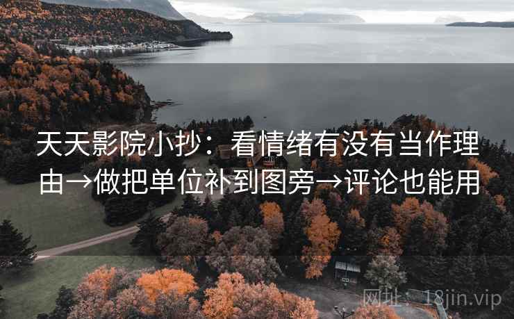 天天影院小抄：看情绪有没有当作理由→做把单位补到图旁→评论也能用