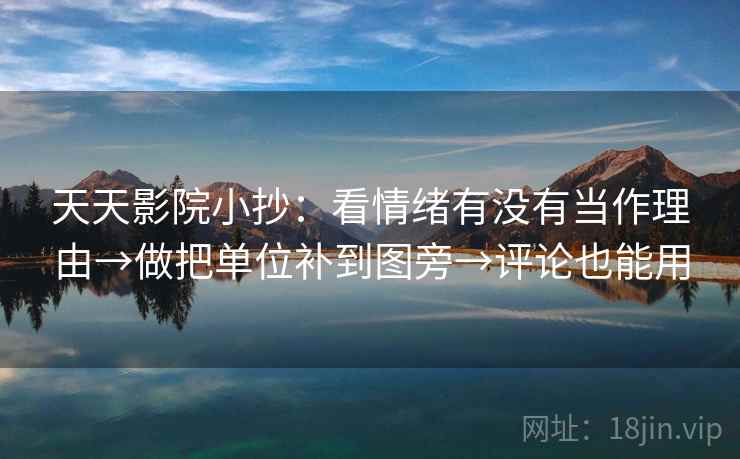 天天影院小抄：看情绪有没有当作理由→做把单位补到图旁→评论也能用