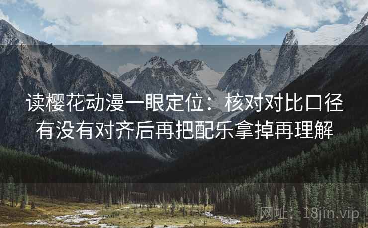 读樱花动漫一眼定位：核对对比口径有没有对齐后再把配乐拿掉再理解