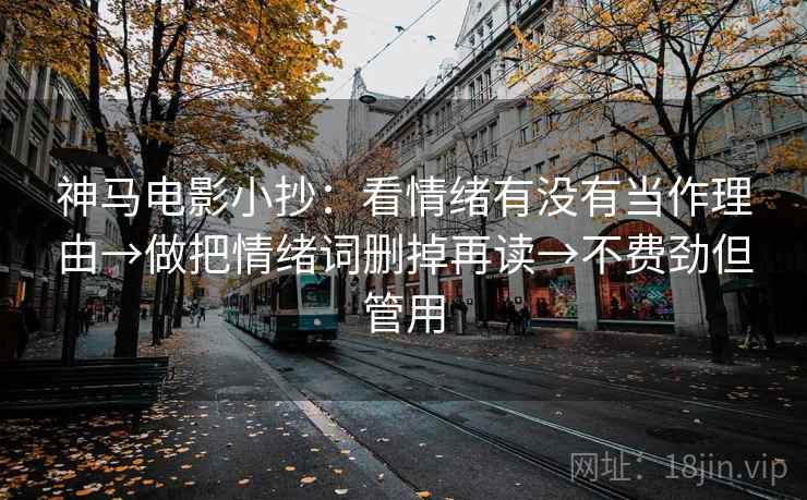 神马电影小抄：看情绪有没有当作理由→做把情绪词删掉再读→不费劲但管用