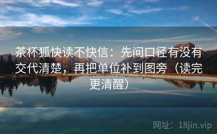 茶杯狐快读不快信：先问口径有没有交代清楚，再把单位补到图旁（读完更清醒）